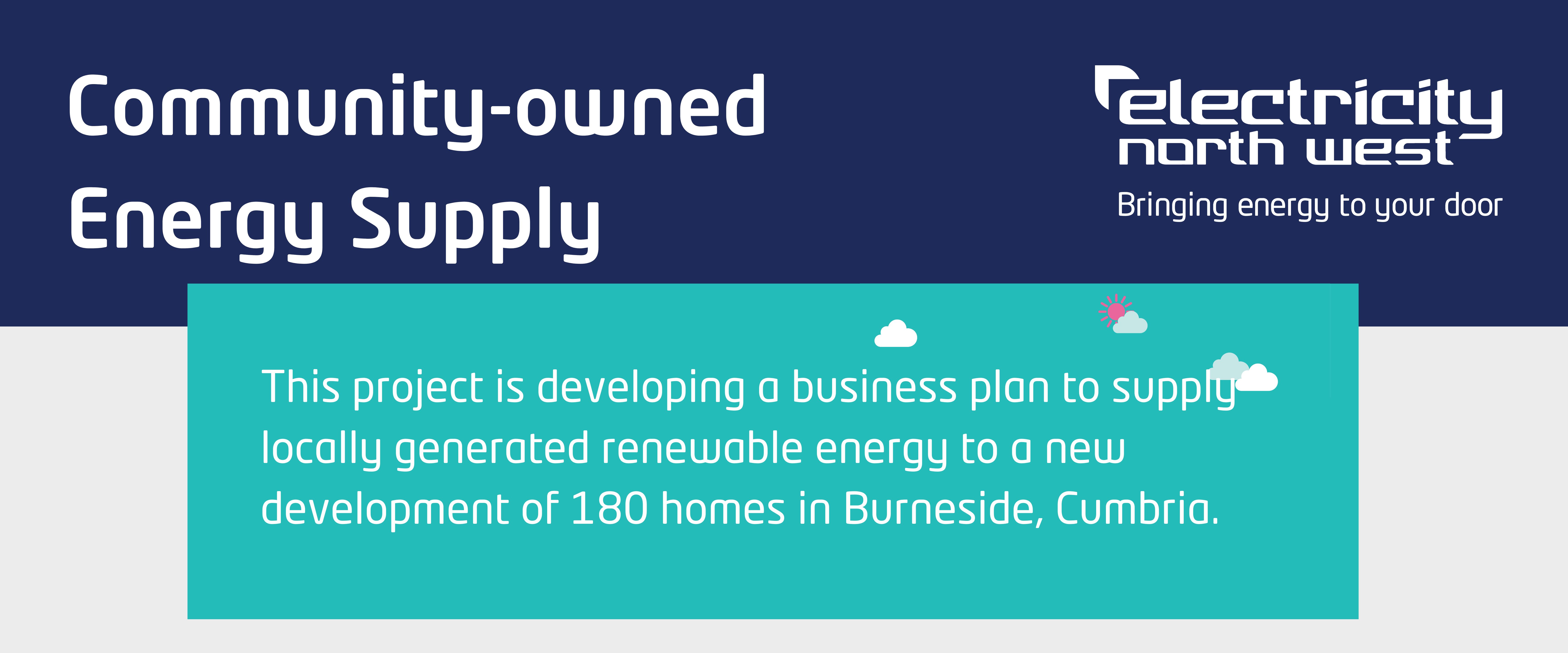 Community-owned Energy Supply, This project is developing a business plan to supply locally generated renewable energy to a new development of 180 homes in Burneside, Cumbria.