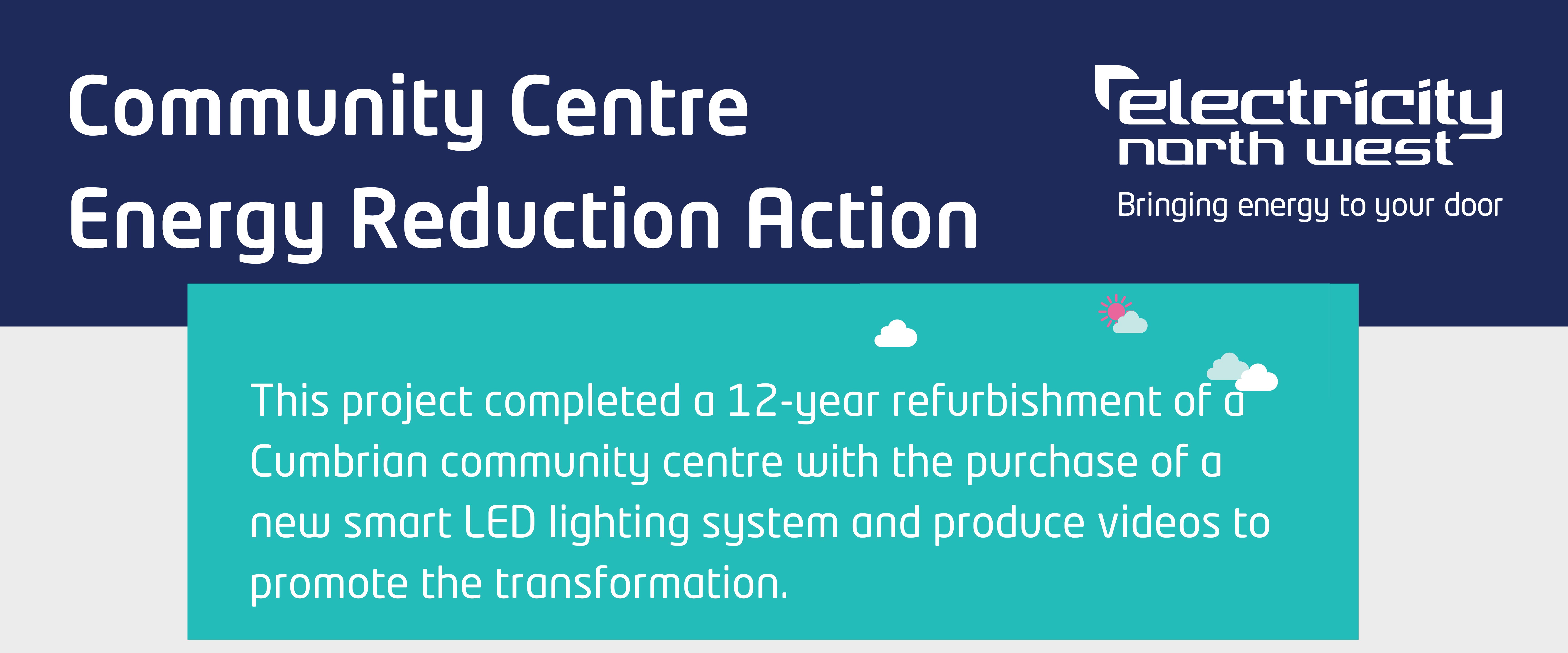 Community Centre Energy Reduction Action, This project completed a 12-year refurbishment of a Cumbrian community centre with the purchase of a new smart LED lighting system and produce videos to promote the transformation.  