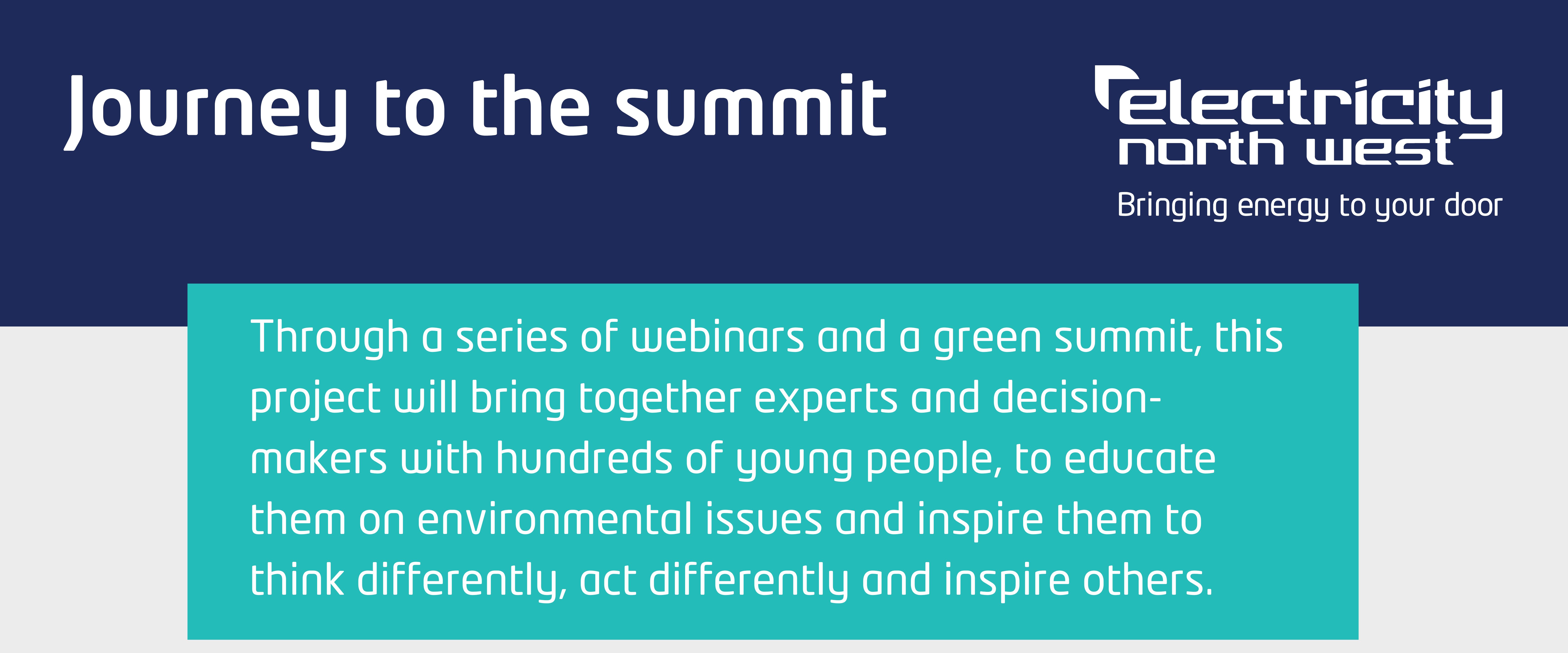Journey to the summit, Through a series of webinars and a green summit, this project will bring together experts and decision-makers with hundreds of young people, to educate them on environmental issues and inspire them to think differently, act differently and inspire others.