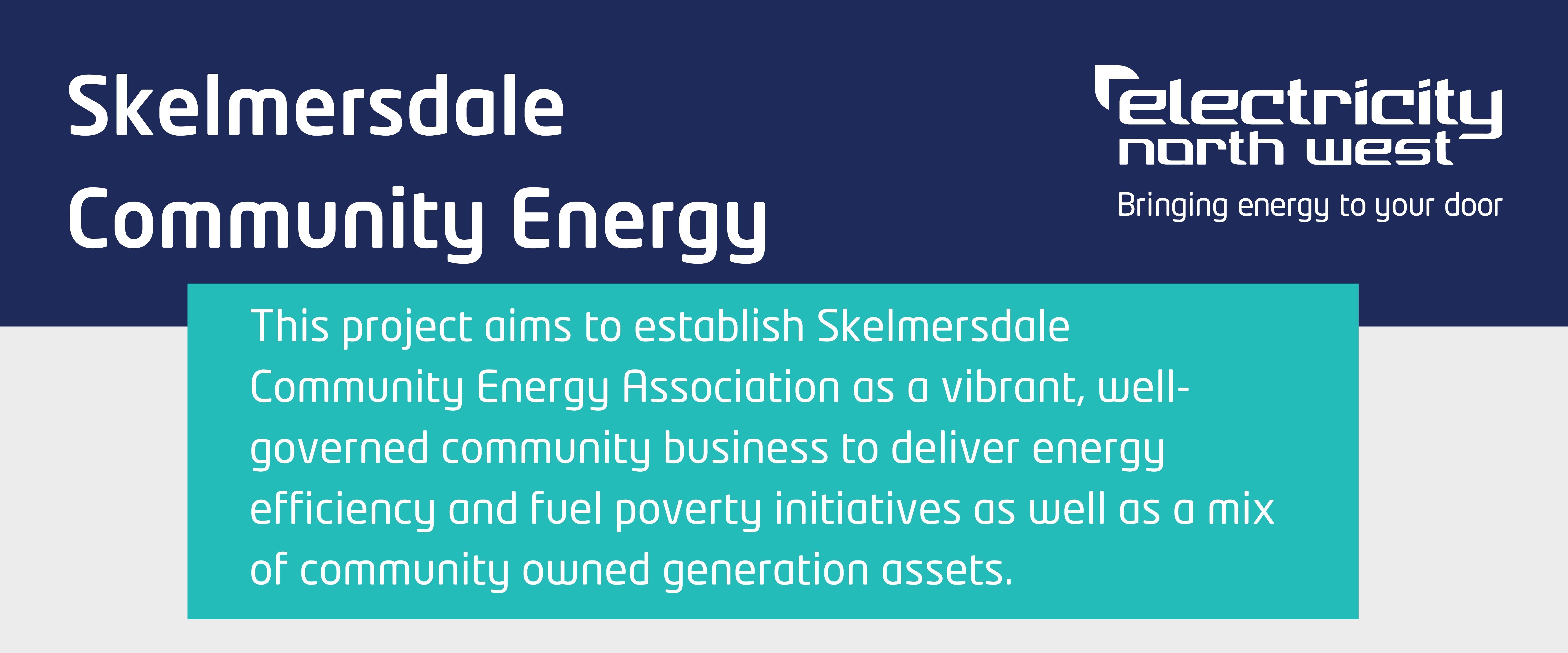 Development of Skelmersdale Community Energy, This project aims to establish Skelmersdale Community Energy Association as a vibrant, well-governed community business to deliver energy efficiency and fuel poverty initiatives as well as a mix of community owned generation assets
